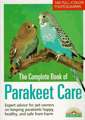 The Complete Book Of Parakeet Care: Expert Advice On Proper Management, 160 Fascinating Color Photos, Tips On Parakeet Care For ,Used