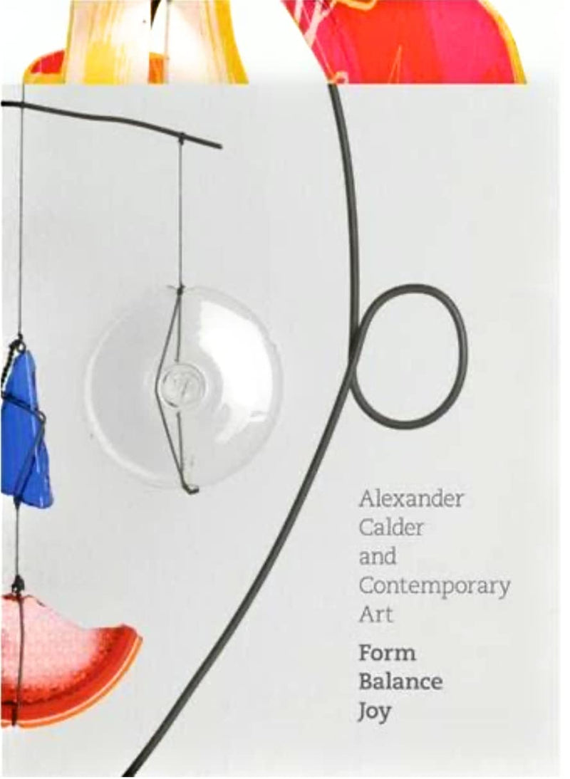 Alexander Calder and Contemporary Art: Form, Balance, Joy,New