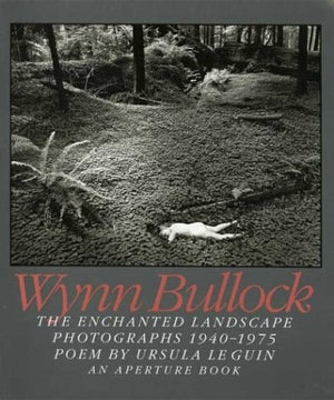 Wynn Bullock: The Enchanted Landscape Photographs 19401975