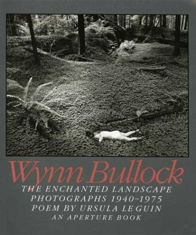 Wynn Bullock: The Enchanted Landscape Photographs 19401975