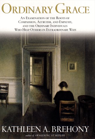 Ordinary Grace: An Examination of the Roots of Compassion, Altruism, and Empathy, and the Ordinary Individuals Who Help Others i,Used