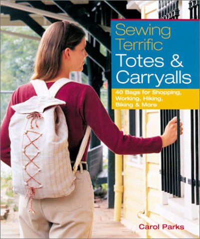 Sewing Terrific Totes & Carryalls: 40 Bags for Shopping, Working, Hiking, Biking & More,New