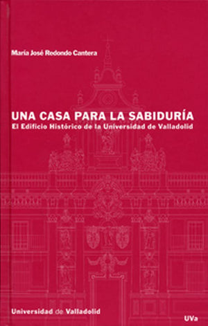 CASA PARA LA SABIDURIA, UNA. EL EDIFICIO HISTORICO DE LA UNIVERSIDAD DE VALLADOLID,Used