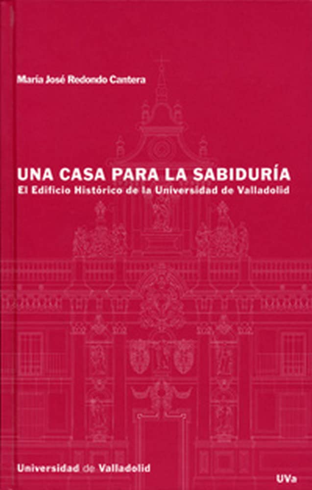 CASA PARA LA SABIDURIA, UNA. EL EDIFICIO HISTORICO DE LA UNIVERSIDAD DE VALLADOLID,Used