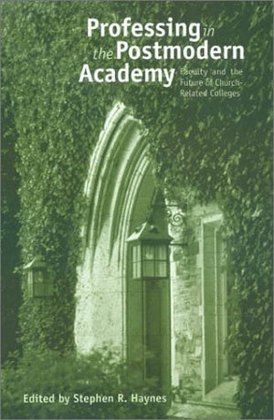 Professing In The Postmodern Academy: Faculty And The Future Of Churchrelated Colleges (Issues In Religion And Higher Education,Used
