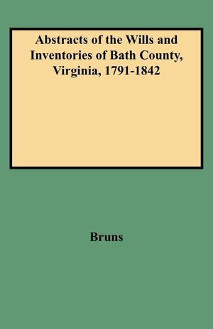 Abstracts Of The Wills And Inventories Of Bath County, Virginia, 17911842,Used