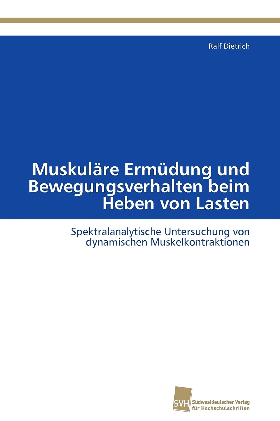 Muskulre Ermdung und Bewegungsverhalten beim Heben von Lasten: Spektralanalytische Untersuchung von dynamischen Muskelkontraktio,Used