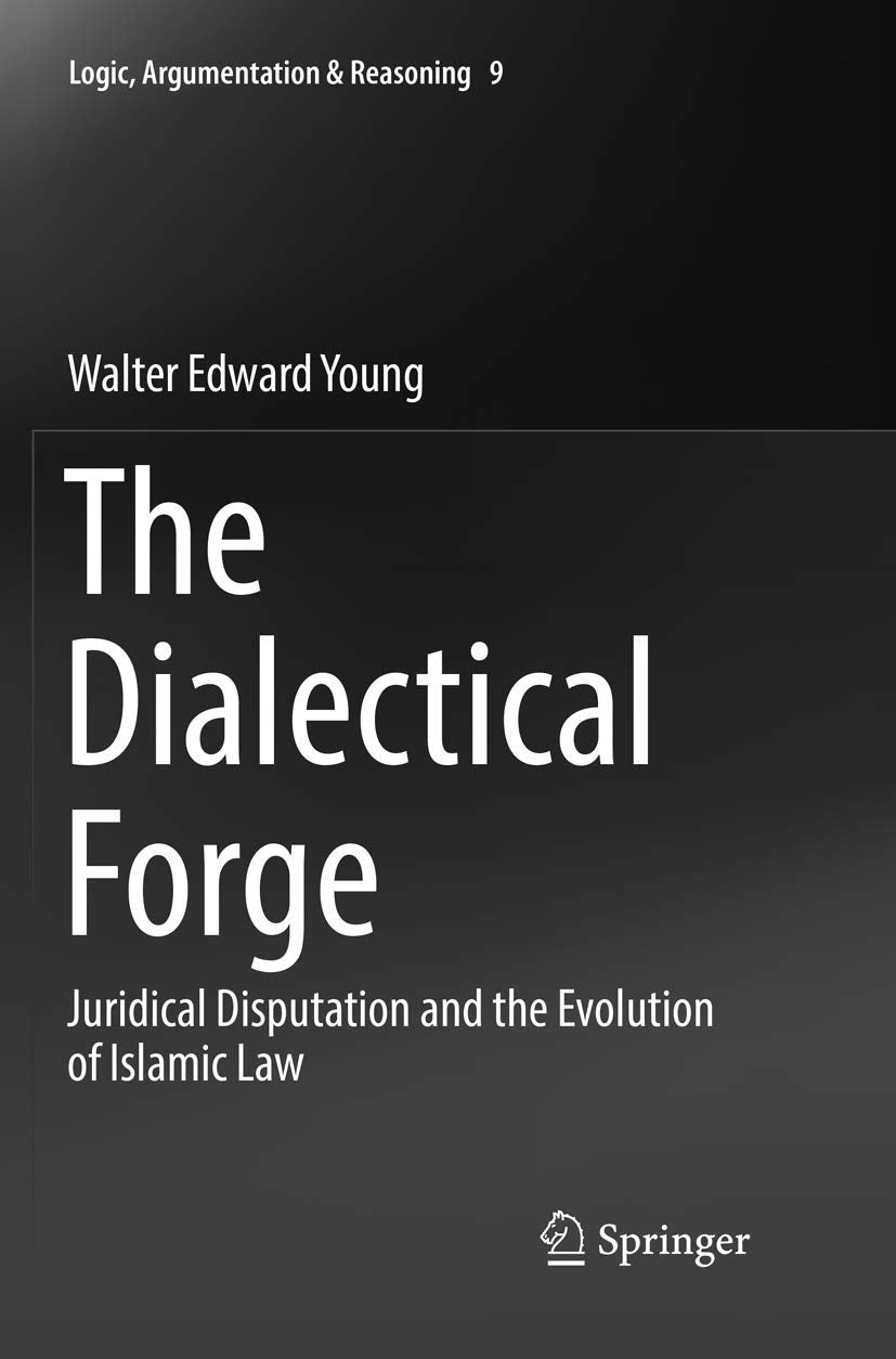The Dialectical Forge: Juridical Disputation and the Evolution of Islamic Law (Logic, Argumentation & Reasoning, 9),Used