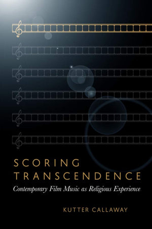 Scoring Transcendence: Contemporary Film Music as Religious Experience,Used