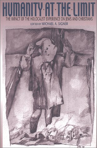 Humanity At The Limit: The Impact Of The Holocaust Experience On Jews And Christians,New