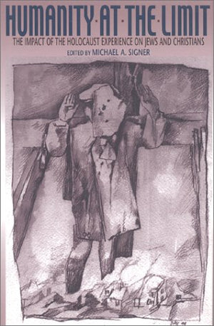 Humanity at the Limit: The Impact of the Holocaust Experience on Jews and Christians,Used