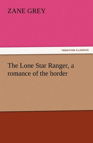 The Lone Star Ranger, a romance of the border,Used