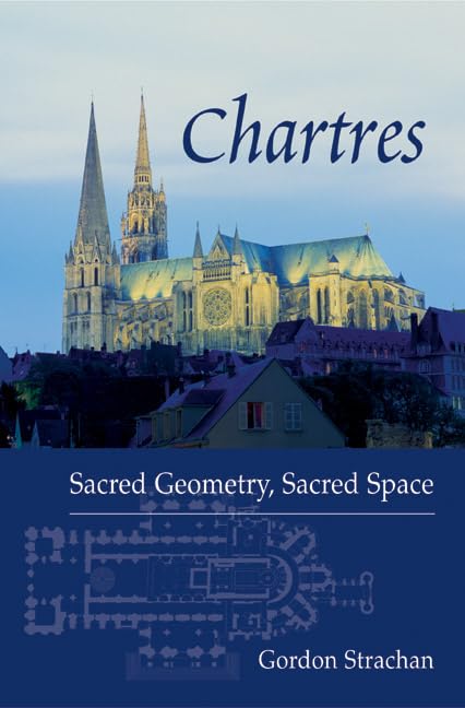 Chartres: Sacred Geometry, Sacred Space,New