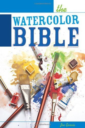 The Watercolor Bible  A Painter s Complete Guide