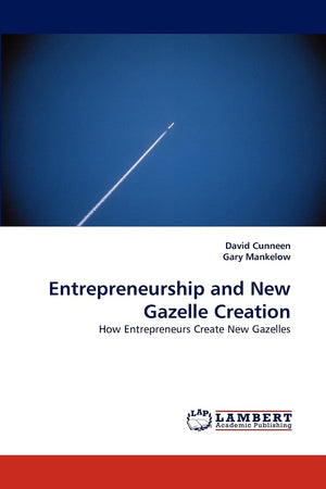 Entrepreneurship and New Gazelle Creation: How Entrepreneurs Create New Gazelles,Used