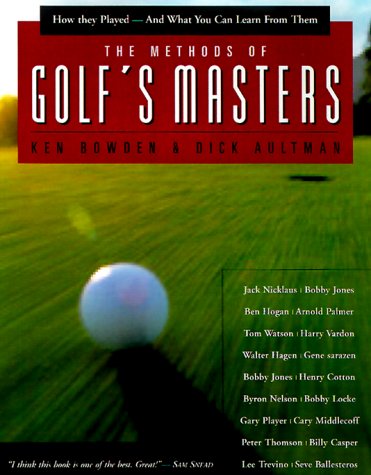 The Methods of Golf's Masters: How They Playedand What you Can Learn from Them,Used