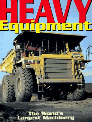 Heavy Equipment: The World's Largest Machinery,New