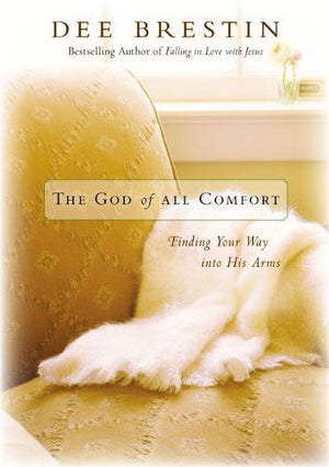The God Of All Comfort: Finding Your Way Into His Arms,New