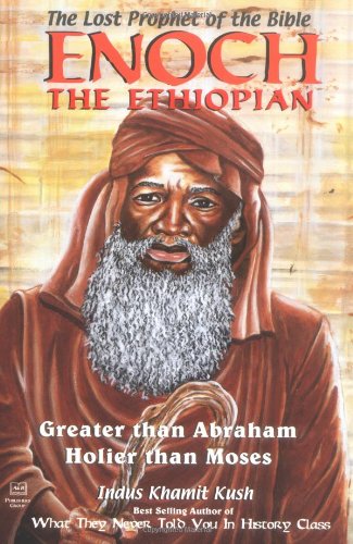 Enoch the Ethiopian: The Lost Prophet of the Bible : Greater Than Abraham, Holier Than Moses,Used