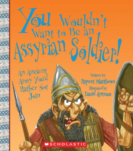 You Wouldn't Want to Be an Assyrian Soldier!: An Ancient Army You'd Rather Not Join,Used