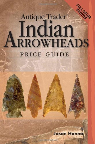 Antique Trader Indian Arrowheads Price Guide (Antique Trader Arrowhead Identification and Price Guide by Jason Hanna),Used