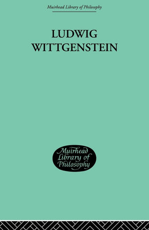 Ludwig Wittgenstein (Muirhead Library Of Philosophy: 20Th Century Philosophy, 4)