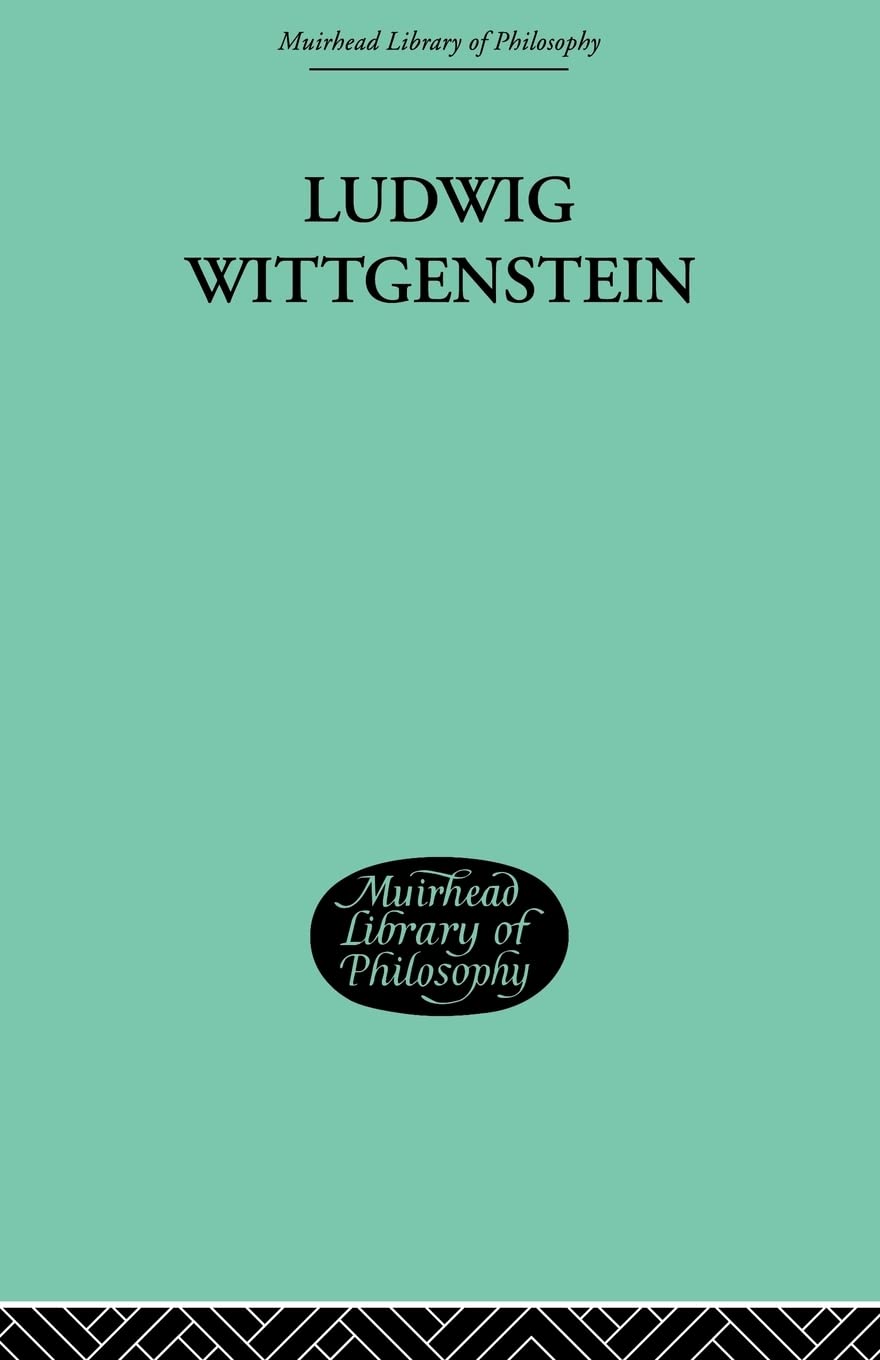 Ludwig Wittgenstein (Muirhead Library Of Philosophy: 20Th Century Philosophy, 4)