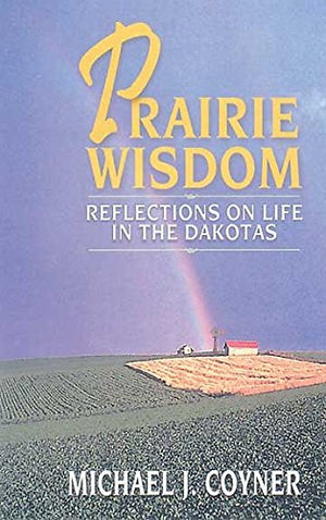 Prairie Wisdom: Reflections on Life in the Dakotas,Used