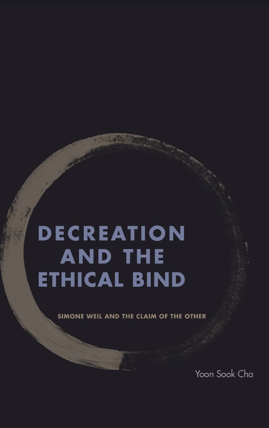 Decreation and the Ethical Bind: Simone Weil and the Claim of the Other,Used