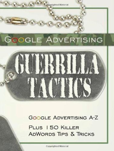 Google Advertising Guerrilla Tactics: Google Advertising Az Plus 150 Killer Adwords Tips & Tricks,Used