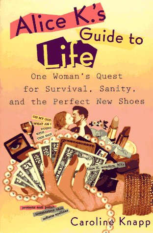 Alice K's Guide to Life: One Woman's Quest for Survival, Sanity, and the Perfect NewShoes,Used