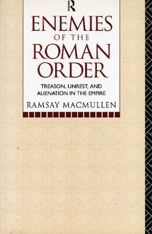 Enemies Of The Roman Order: Treason, Unrest And Alienation In The Empire-new