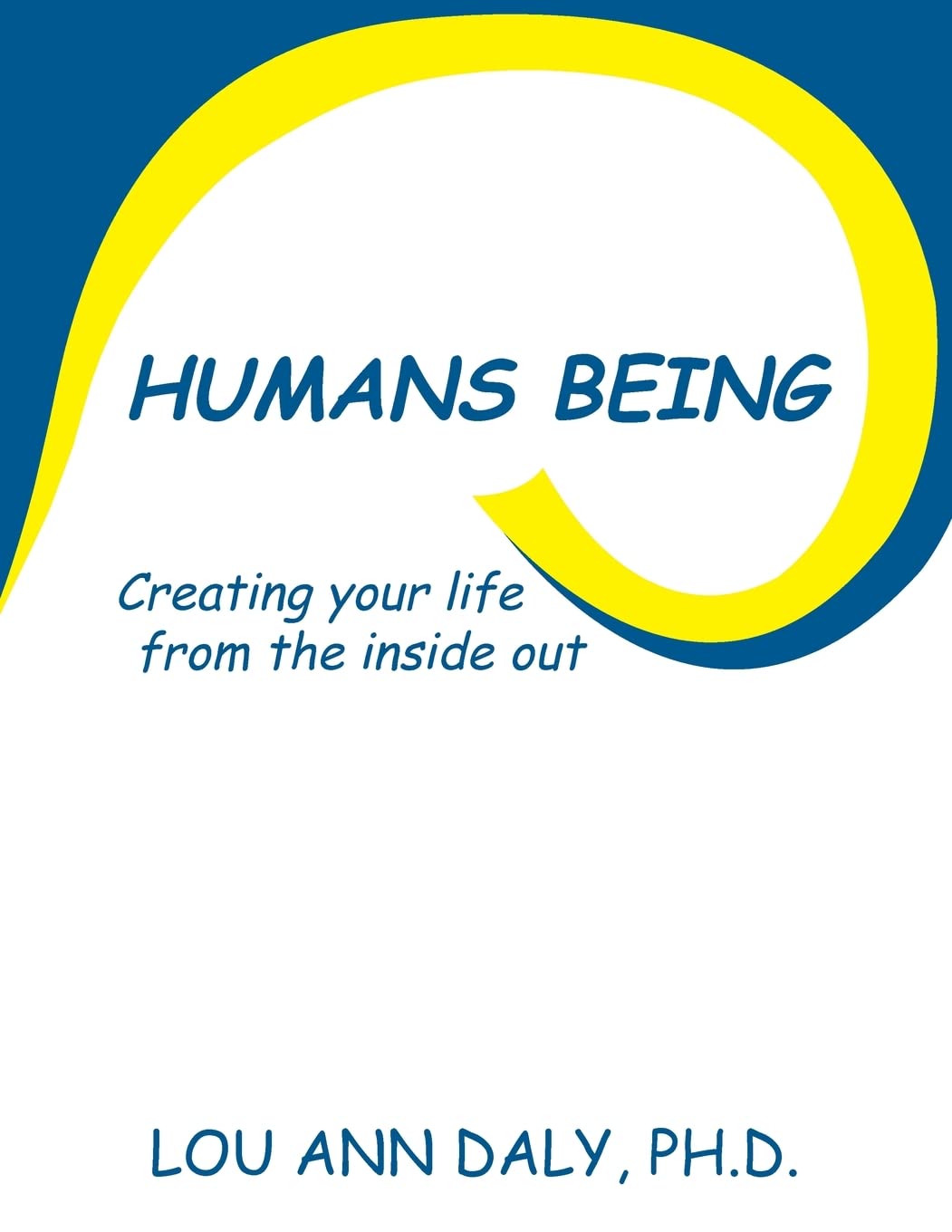 Humans Being: Creating Your Life From the Inside Out,New