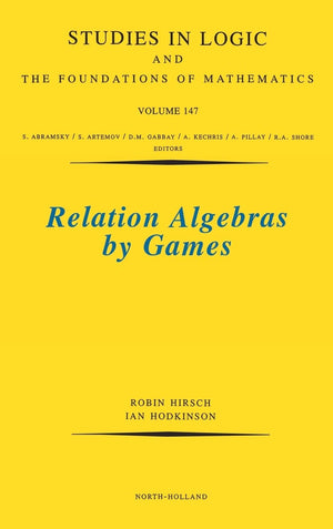 Relation Algebras By Games (Volume 147) (Studies In Logic And The Foundations Of Mathematics, Volume 147),Used