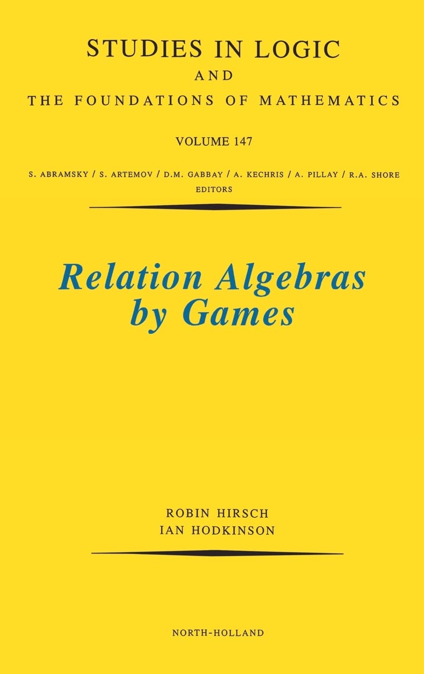 Relation Algebras By Games (Volume 147) (Studies In Logic And The Foundations Of Mathematics, Volume 147),Used