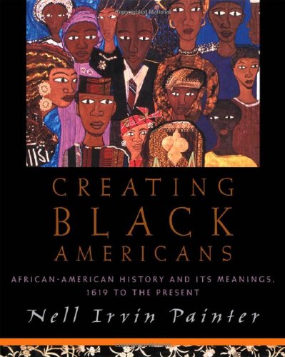 Creating Black Americans: African American History And Its Meanings, 1619 To The Present,New