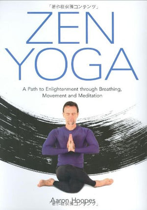 Zen Yoga: A Path To Enlightenment Through Breathing, Movement And Meditation