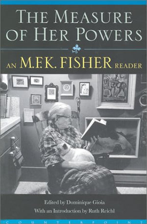 The Measure Of Her Powers: An M.F.K. Fisher Reader