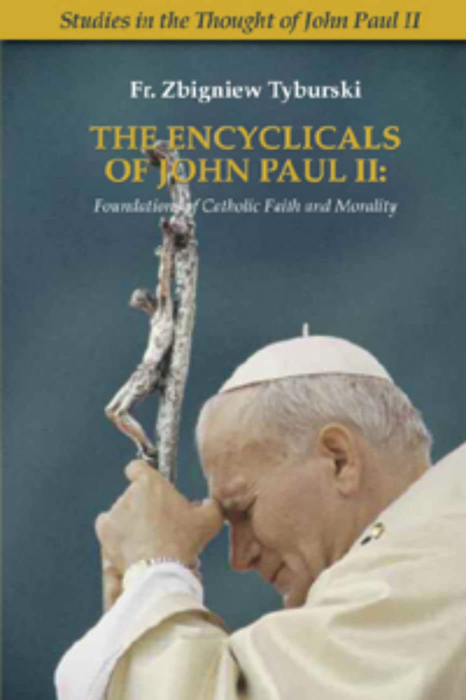 The Encyclicals of John Paul II: Foundations of Catholic Faith and Morality,New