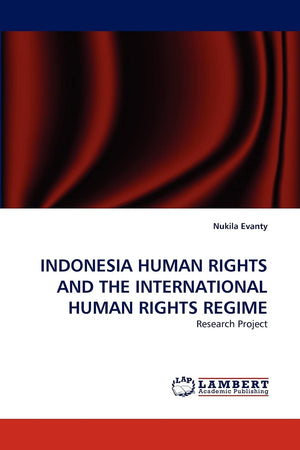 INDONESIA HUMAN RIGHTS AND THE INTERNATIONAL HUMAN RIGHTS REGIME: Research Project,Used
