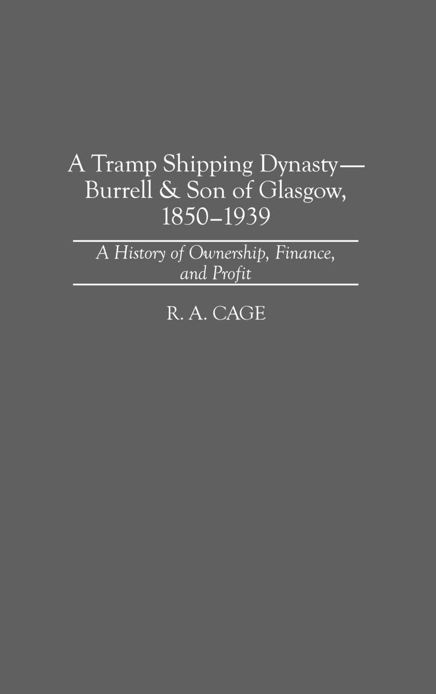 A Tramp Shipping Dynasty  Burrell & Son of Glasgow, 18501939: A History of Ownership, Finance, and Profit (Contributions in Ec,Used
