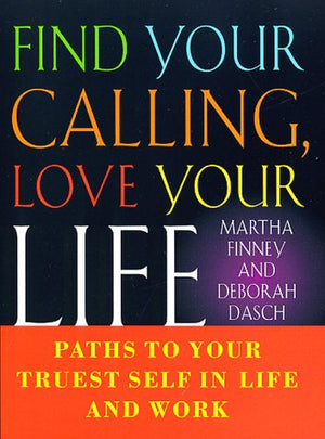 Find Your Calling Love Your Life: Paths To Your Truest Self In Life And Work-new,New