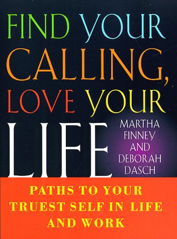 Find Your Calling Love Your Life: Paths To Your Truest Self In Life And Work-new,New