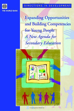 Expanding Opportunities And Building Competencies For Young People: A New Agenda For Secondary Education (Directions In Developm,New