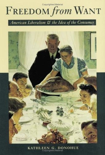 Freedom from Want: American Liberalism and the Idea of the Consumer (New Studies in American Intellectual and Cultural History),Used