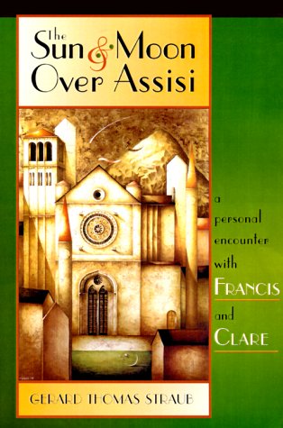 The Sun and Moon over Assisi: A Personal Encounter With Francis and Clare,New