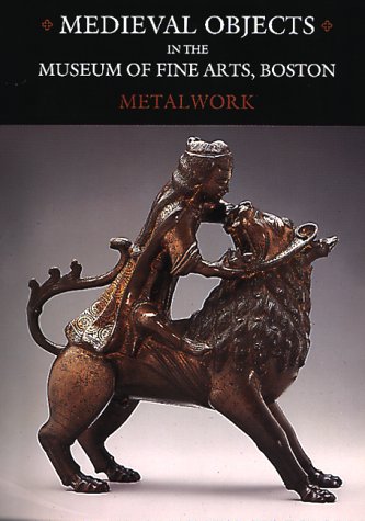 Medieval Objects in the Museum of Fine Arts, Boston: Metalwork,New