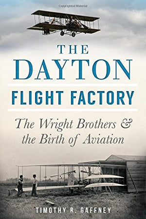 The Dayton Flight Factory: The Wright Brothers & The Birth Of Aviation,Used