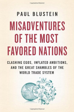 Misadventures of the Most Favored Nations: Clashing Egos, Inflated Ambitions, and the Great Shambles of the World Trade System,Used