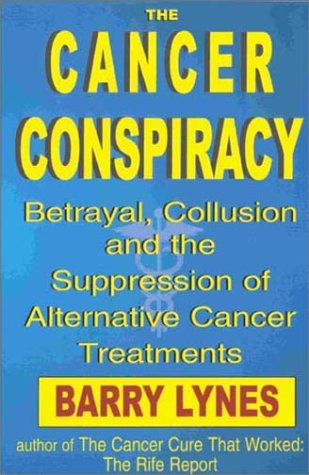 The Cancer Conspiracy: Betrayal, Collusion and the Suppression of Alternative Cancer Treatments,Used